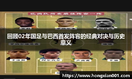 三亿体育回顾02年国足与巴西首发阵容的经典对决与历史意义