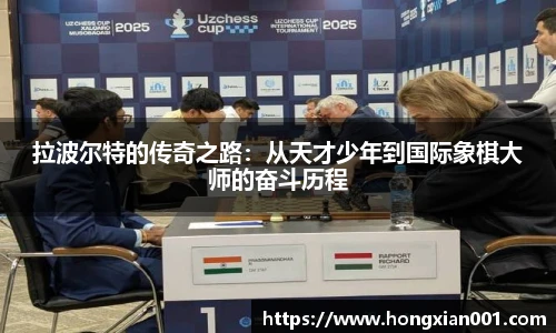三亿体育拉波尔特的传奇之路：从天才少年到国际象棋大师的奋斗历程