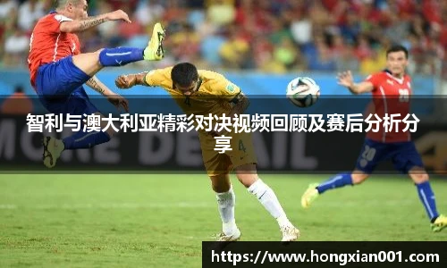 三亿体育智利与澳大利亚精彩对决视频回顾及赛后分析分享