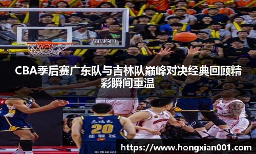 CBA季后赛广东队与吉林队巅峰对决经典回顾精彩瞬间重温
